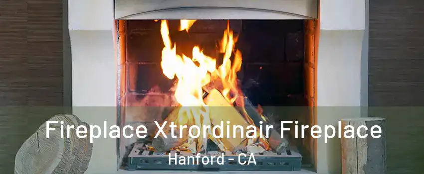  Fireplace Xtrordinair Fireplace Hanford - CA