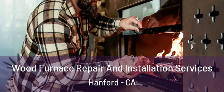  Wood Furnace Repair And Installation Services Hanford - CA